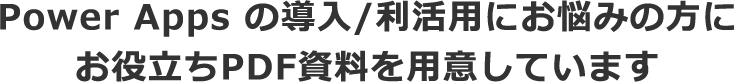 Power Apps の導入/利活用にお悩みの方にお役立ちPDF資料を用意しています