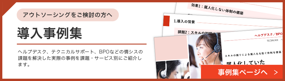 アウトソーシングをご検討の方へ 導入資料集 ヘルプデスク、テクニカルサポート、BPOなどの情シスの課題を解決した実際の事例を課題・サービス別にご紹介します。